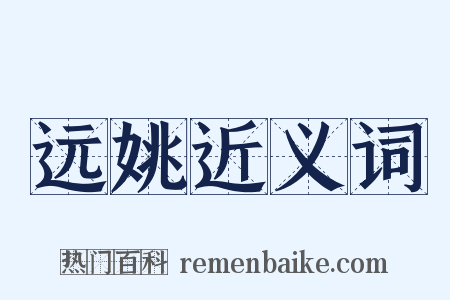 远姚近义词是什么意思的图片